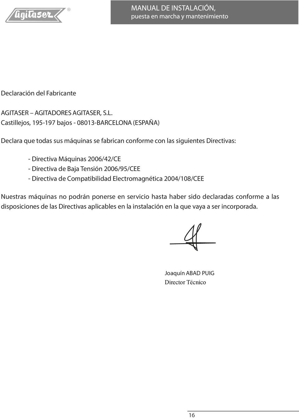 - Directiva Máquinas 006/4/CE - Directiva de Baja Tensión 006/95/CEE - Directiva de Compatibilidad Electromagnética 004/108/CEE Nuestras