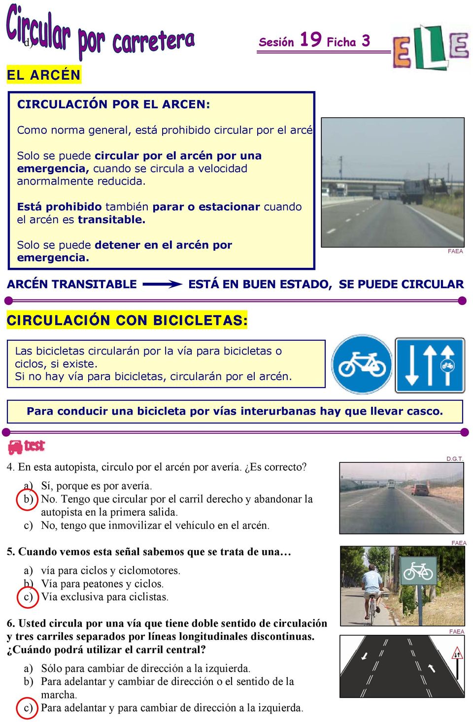 ARCÉN TRANSITABLE ESTÁ EN BUEN ESTADO, SE PUEDE CIRCULAR CIRCULACIÓN CON BICICLETAS: Las bicicletas circularán por la vía para bicicletas o ciclos, si existe.