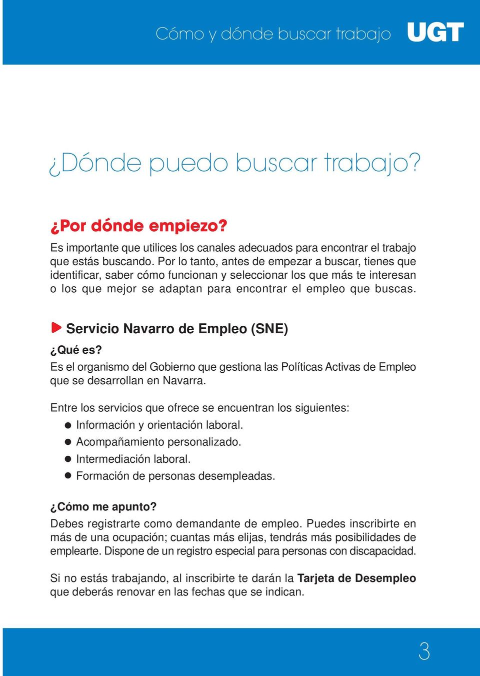 Servicio Navarro de Empleo (SNE) Es el organismo del Gobierno que gestiona las Políticas Activas de Empleo que se desarrollan en Navarra.