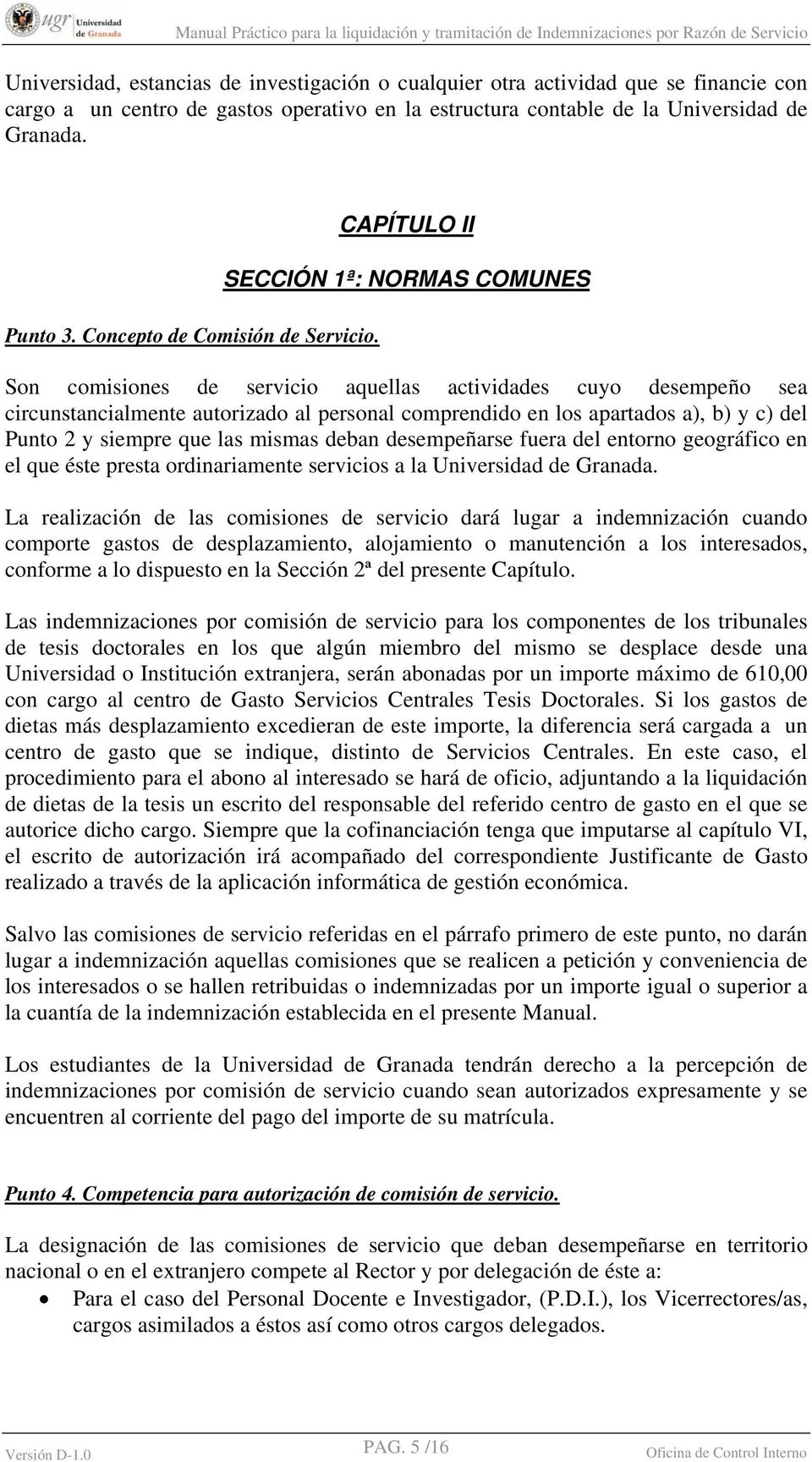CAPÍTULO II SECCIÓN 1ª: NORMAS COMUNES Son comisiones de servicio aquellas actividades cuyo desempeño sea circunstancialmente autorizado al personal comprendido en los apartados a), b) y c) del Punto