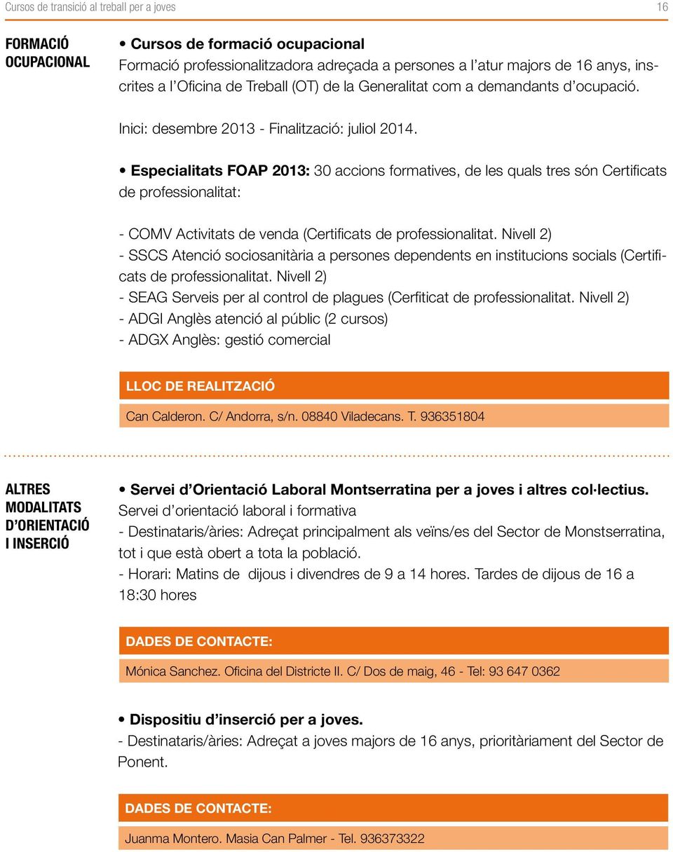 Especialitats FOAP 2013: 30 accions formatives, de les quals tres són Certifi cats de professionalitat: - COMV Activitats de venda (Certifi cats de professionalitat.