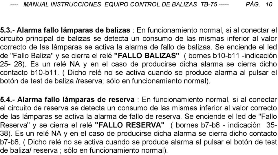 la alarma de fallo de balizas. Se enciende el led de "Fallo Baliza" y se cierra el relé "FALLO BALIZAS" ( bornes b10-b11 -indicación 25-28).