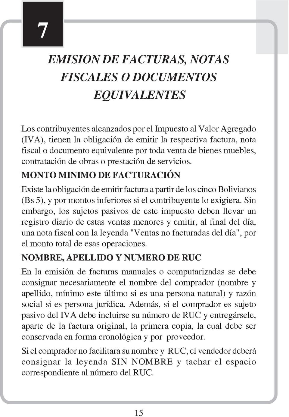MONTO MINIMO DE FACTURACIÓN Existe la obligación de emitir factura a partir de los cinco Bolivianos (Bs 5), y por montos inferiores si el contribuyente lo exigiera.