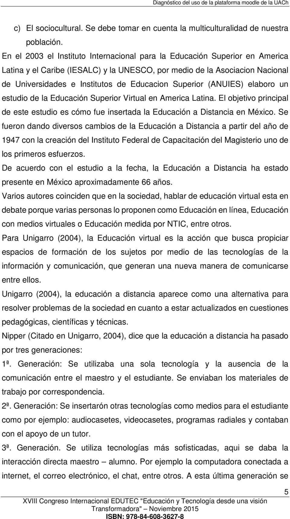 Superior (ANUIES) elaboro un estudio de la Educación Superior Virtual en America Latina. El objetivo principal de este estudio es cómo fue insertada la Educación a Distancia en México.