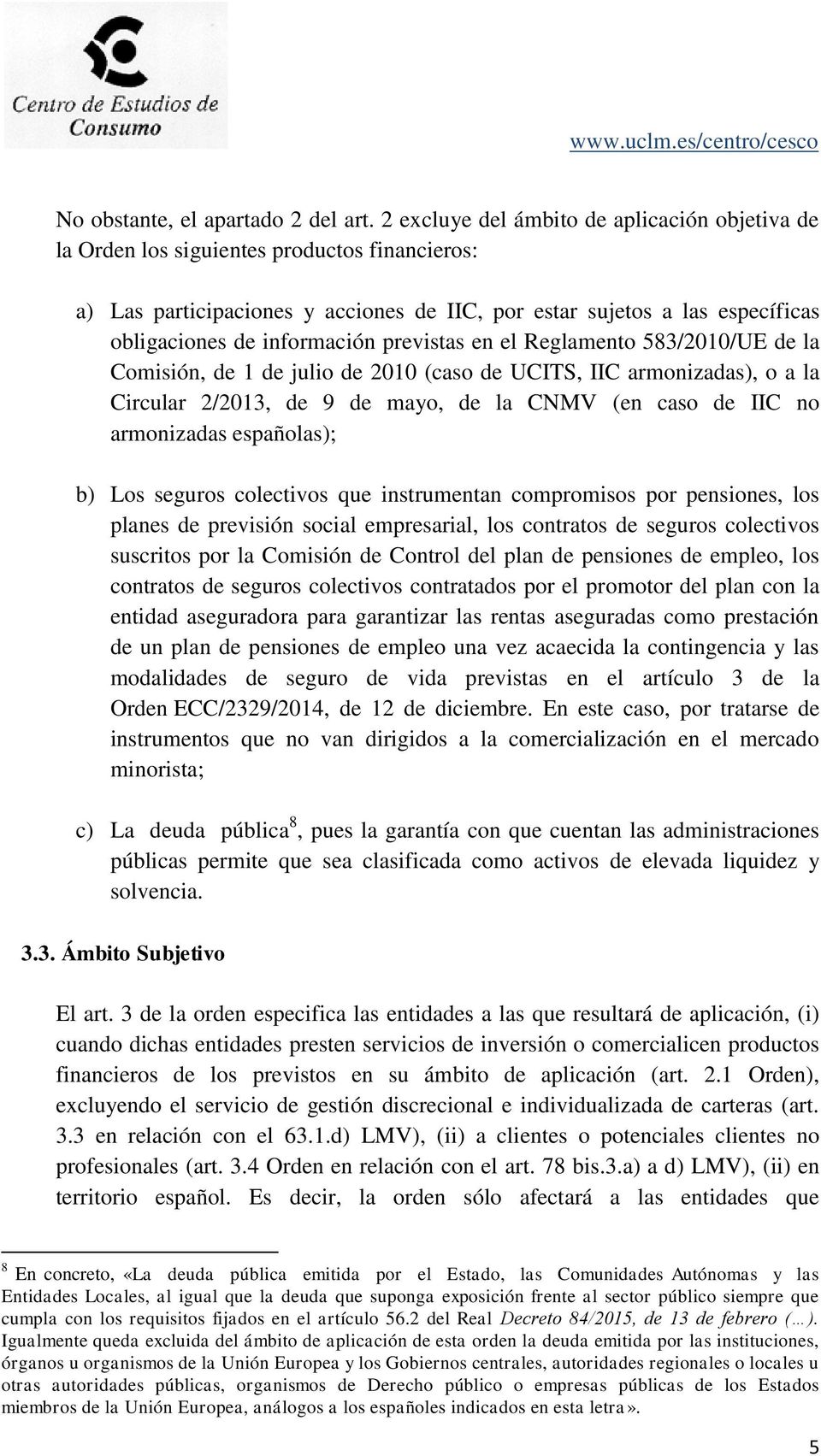 previstas en el Reglamento 583/2010/UE de la Comisión, de 1 de julio de 2010 (caso de UCITS, IIC armonizadas), o a la Circular 2/2013, de 9 de mayo, de la CNMV (en caso de IIC no armonizadas