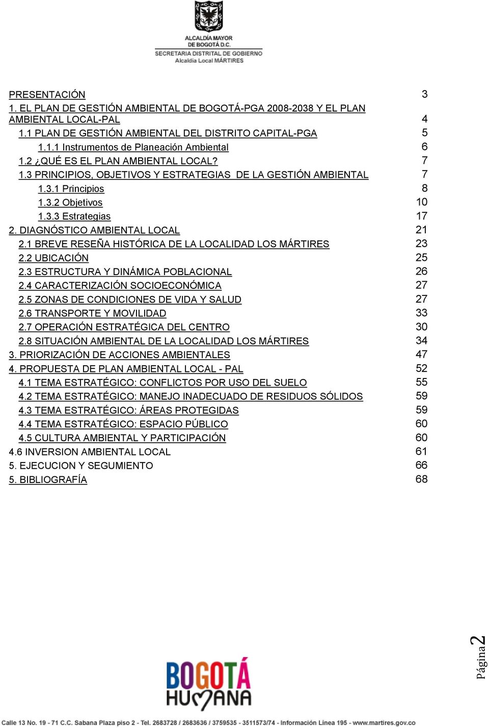 1 BREVE RESEÑA HISTÓRICA DE LA LOCALIDAD LOS MÁRTIRES 23 2.2 UBICACIÓN 25 2.3 ESTRUCTURA Y DINÁMICA POBLACIONAL 26 2.4 CARACTERIZACIÓN SOCIOECONÓMICA 27 2.5 ZONAS DE CONDICIONES DE VIDA Y SALUD 27 2.