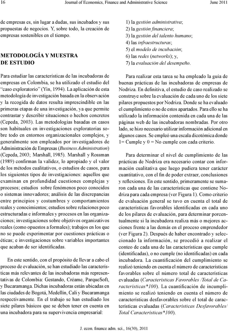 METODOLOGÍA y MUESTRA DE ESTUDIO Para estudiar las características de las incubadoras de empresas en Colombia, se ha utilizado el estudio del caso exploratorio (Yin, 1994).