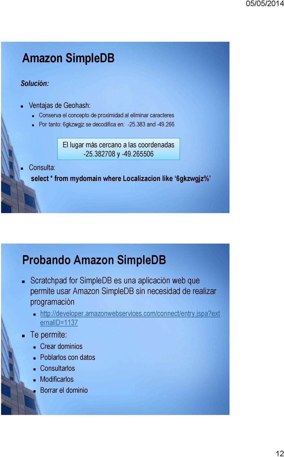 265506 Consulta: select * from mydomain where Localizacion like 6gkzwgjz% Probando Amazon SimpleDB Scratchpad for SimpleDB es una aplicación web que