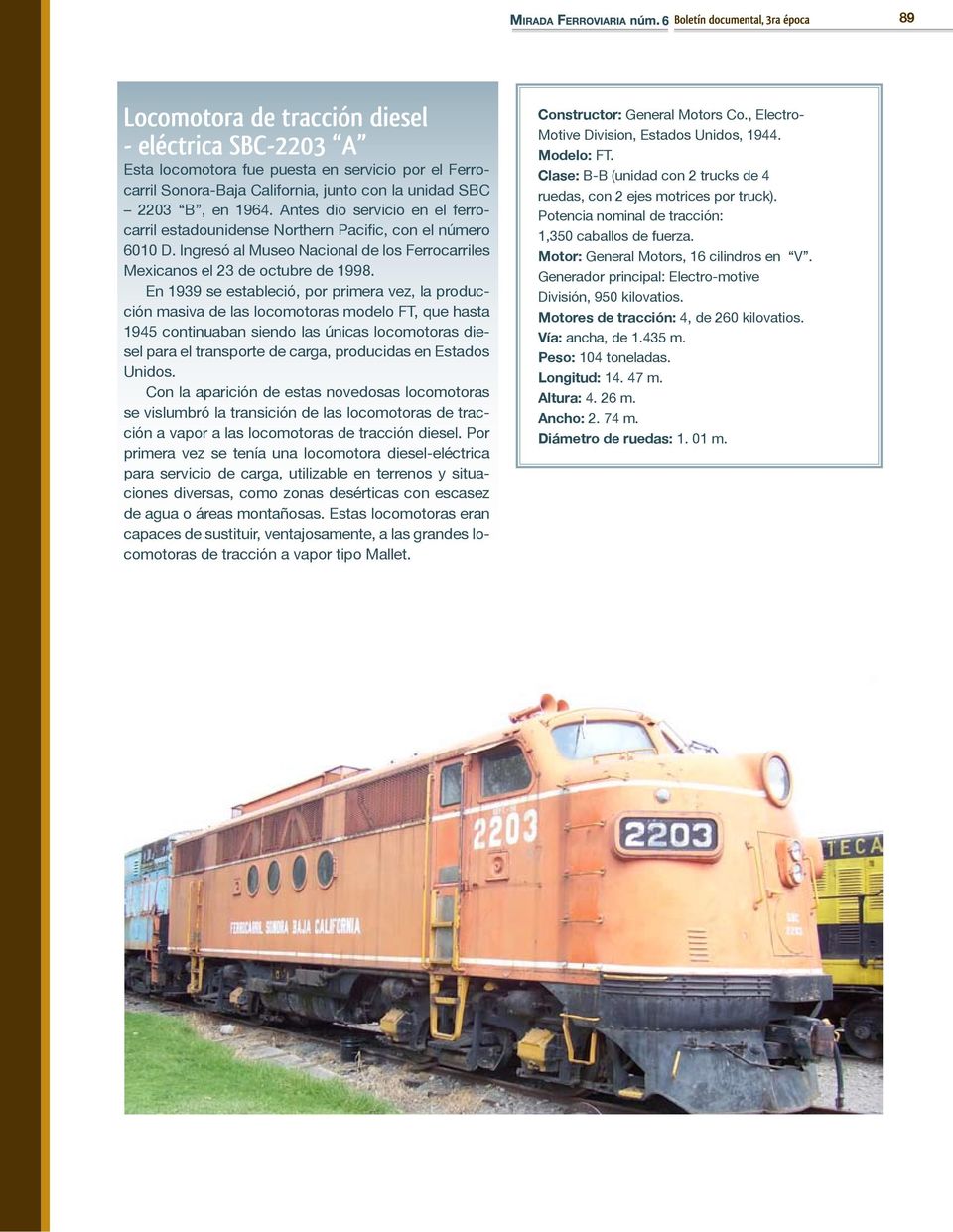 En 1939 se estableció, por primera vez, la producción masiva de las locomotoras modelo FT, que hasta 1945 continuaban siendo las únicas locomotoras diesel para el transporte de carga, producidas en