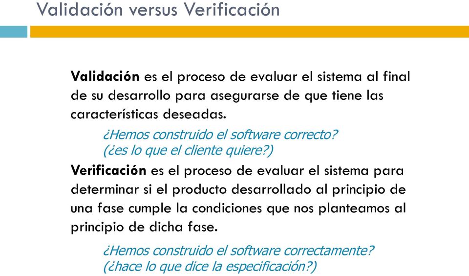 ) Verificación es el proceso de evaluar el sistema para determinar si el producto desarrollado al principio de una fase
