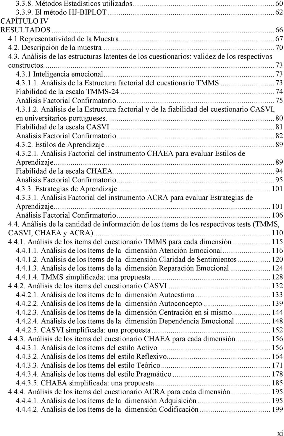 ...74 Análisis Factorial Confirmatorio...75 4.3.1.2. Análisis de la Estructura factorial y de la fiabilidad del cuestionario CASVI, en universitarios portugueses....80 Fiabilidad de la escala CASVI.