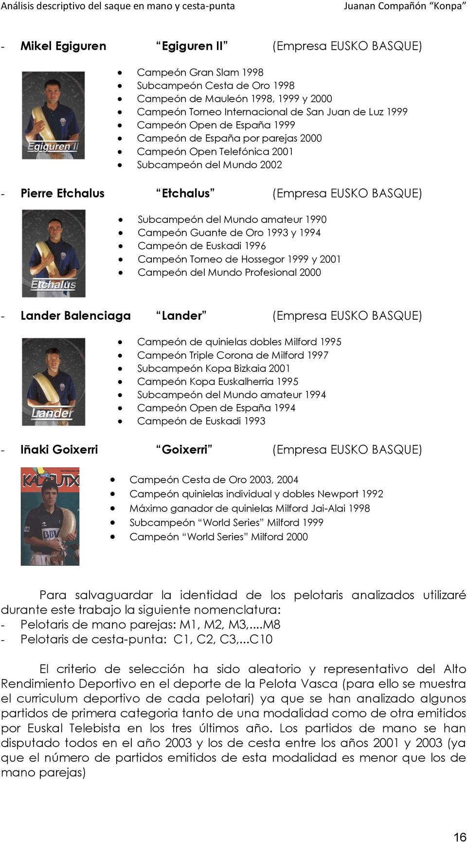 1990 Campeón Guante de Oro 1993 y 1994 Campeón de Euskadi 1996 Campeón Torneo de Hossegor 1999 y 2001 Campeón del Mundo Profesional 2000 - Lander Balenciaga Lander (Empresa EUSKO BASQUE) Campeón de