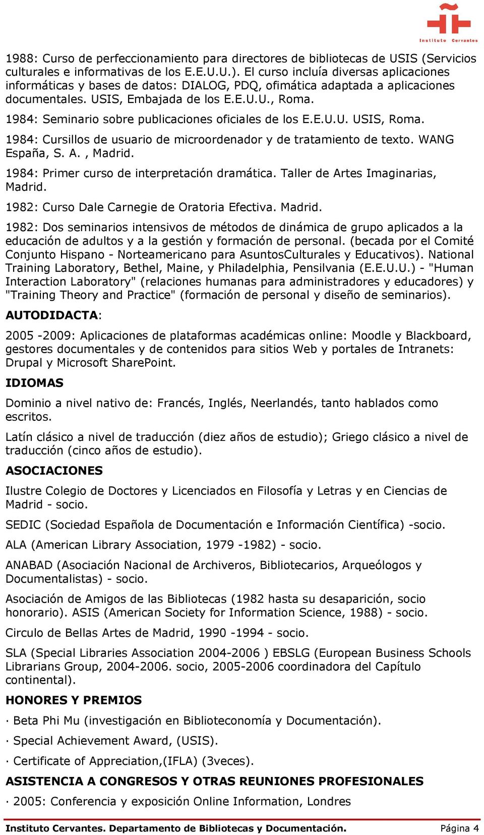 1984: Seminario sobre publicaciones oficiales de los E.E.U.U. USIS, Roma. 1984: Cursillos de usuario de microordenador y de tratamiento de texto. WANG España, S. A., Madrid.