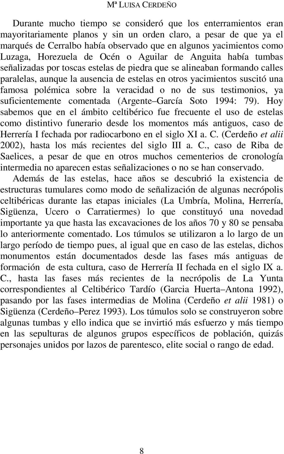 otros yacimientos suscitó una famosa polémica sobre la veracidad o no de sus testimonios, ya suficientemente comentada (Argente García Soto 1994: 79).