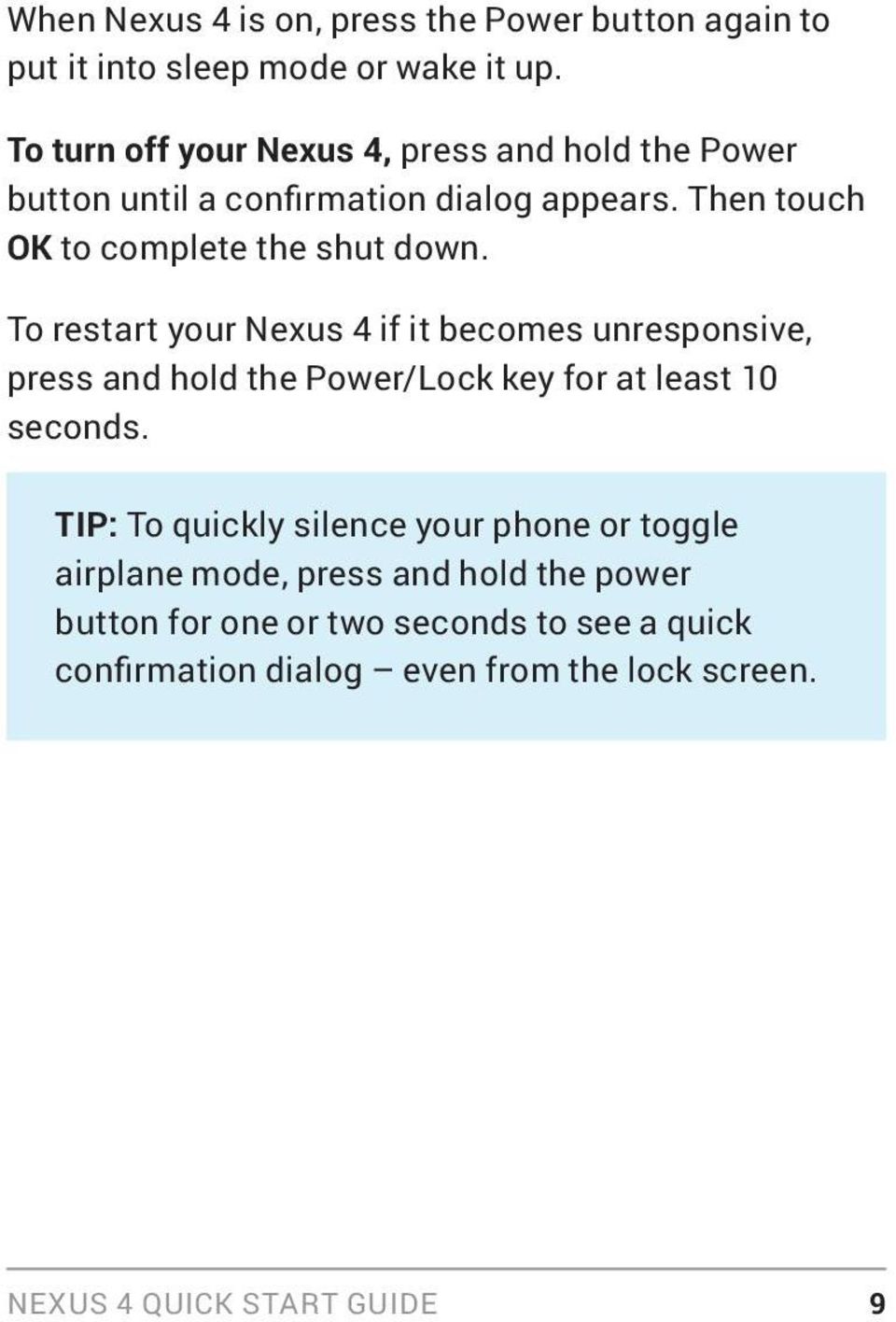 To restart your Nexus 4 if it becomes unresponsive, press and hold the Power/Lock key for at least 10 seconds.