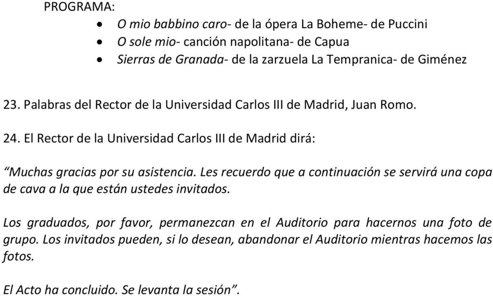 El Rector de la Universidad Carlos III de Madrid dirá: Muchas gracias por su asistencia.