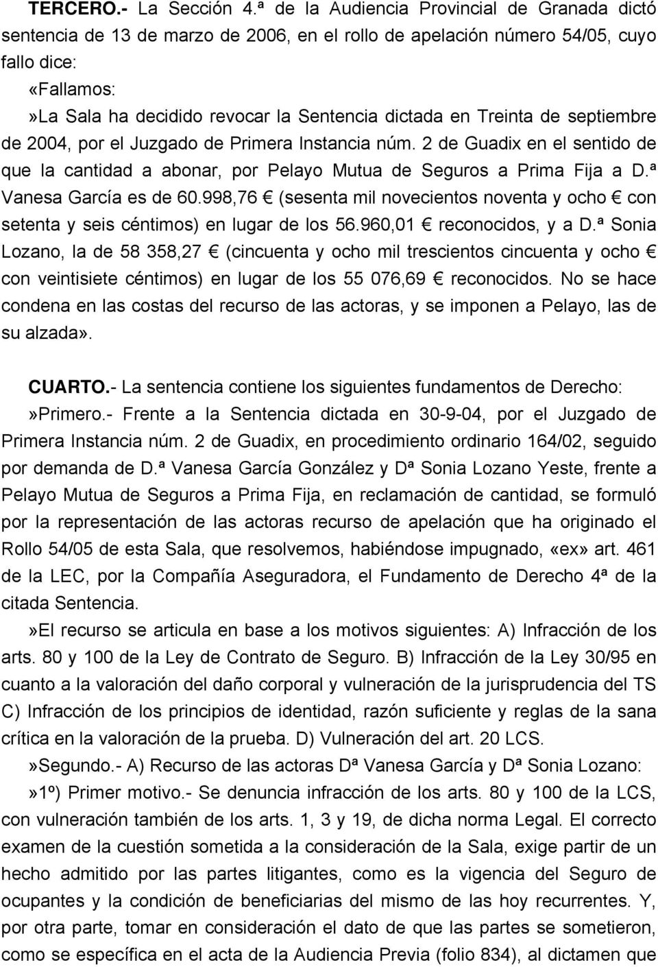 Treinta de septiembre de 2004, por el Juzgado de Primera Instancia núm. 2 de Guadix en el sentido de que la cantidad a abonar, por Pelayo Mutua de Seguros a Prima Fija a D.ª Vanesa García es de 60.