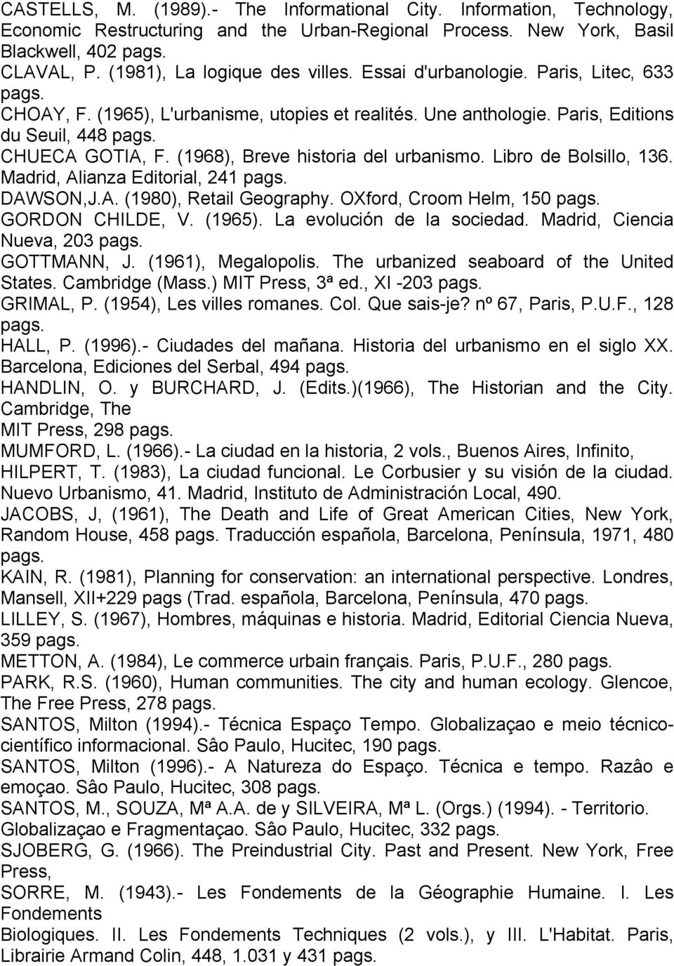 (1968), Breve historia del urbanismo. Libro de Bolsillo, 136. Madrid, Alianza Editorial, 241 pags. DAWSON,J.A. (1980), Retail Geography. OXford, Croom Helm, 150 pags. GORDON CHILDE, V. (1965).
