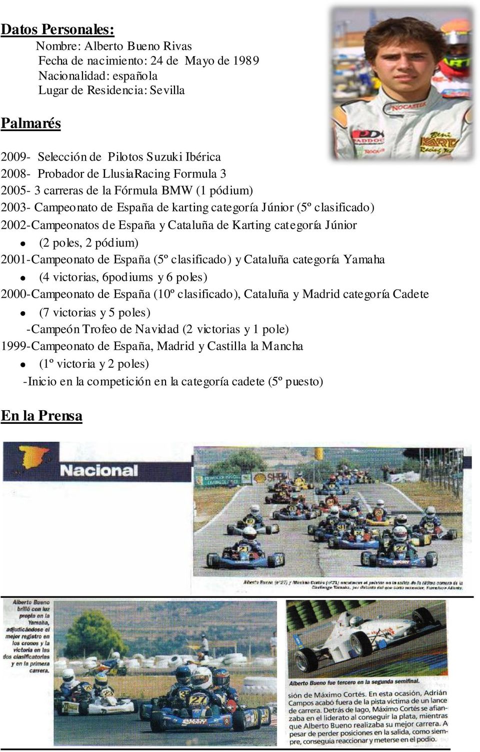 Karting categoría Júnior (2 poles, 2 pódium) 2001-Campeonato de España (5º clasificado) y Cataluña categoría Yamaha (4 victorias, 6podiums y 6 poles) 2000-Campeonato de España (10º clasificado),