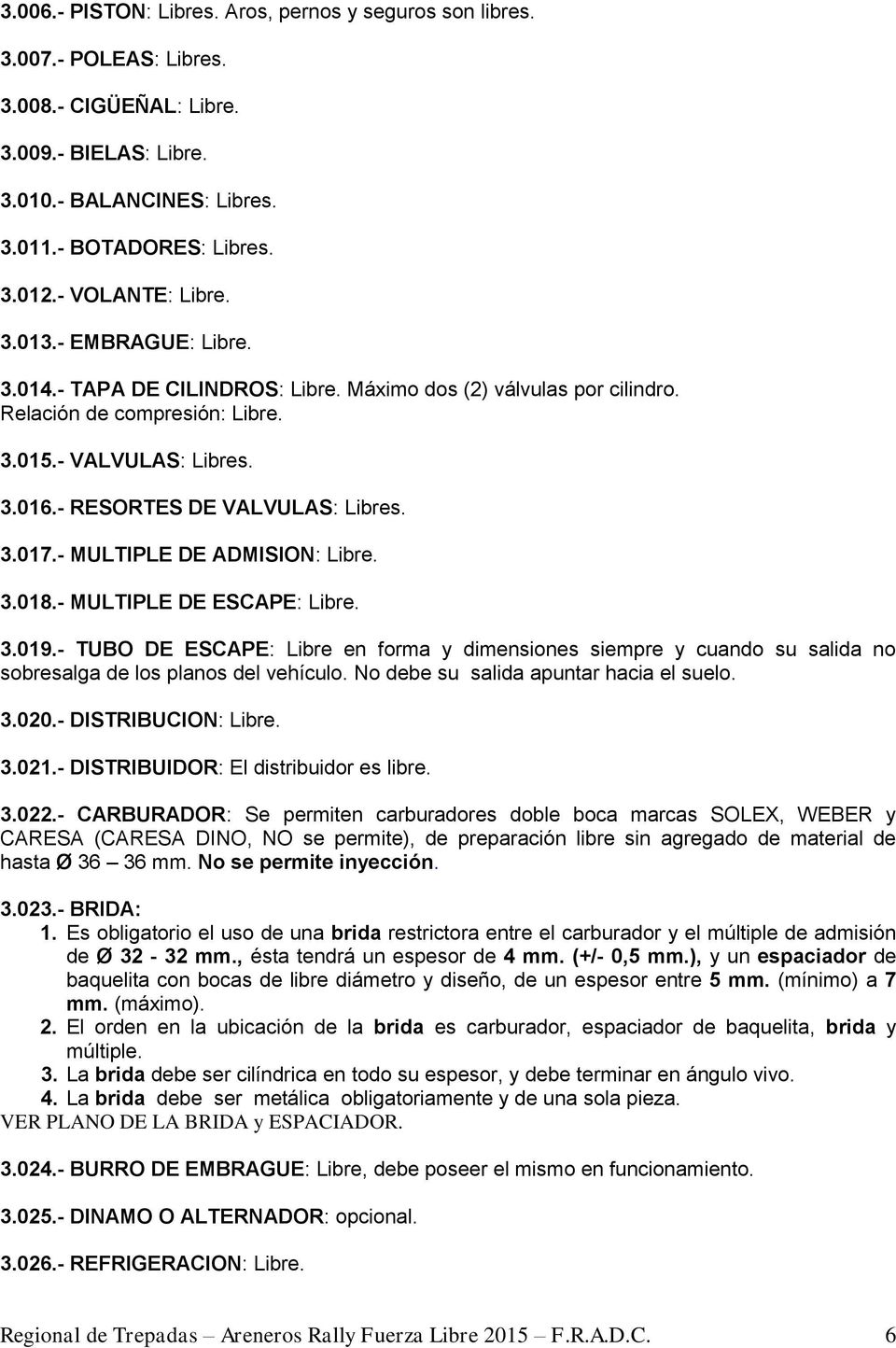 - RESORTES DE VALVULAS: Libres. 3.017.- MULTIPLE DE ADMISION: Libre. 3.018.- MULTIPLE DE ESCAPE: Libre. 3.019.