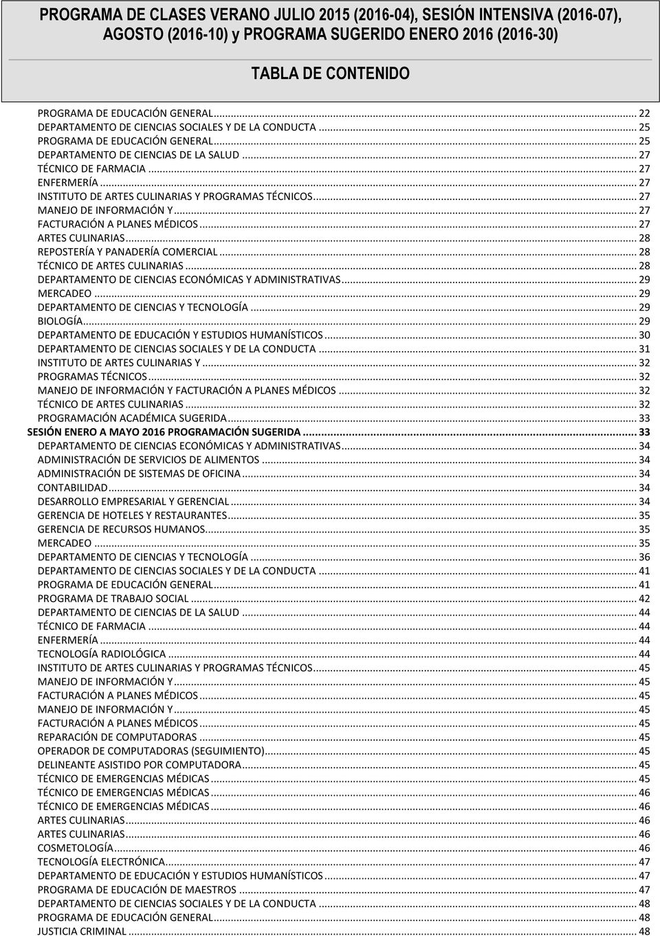 .. 27 INSTITUTO DE ARTES CULINARIAS Y PROGRAMAS TÉCNICOS... 27 MANEJO DE INFORMACIÓN Y... 27 FACTURACIÓN A PLANES MÉDICOS... 27 ARTES CULINARIAS... 28 REPOSTERÍA Y PANADERÍA COMERCIAL.