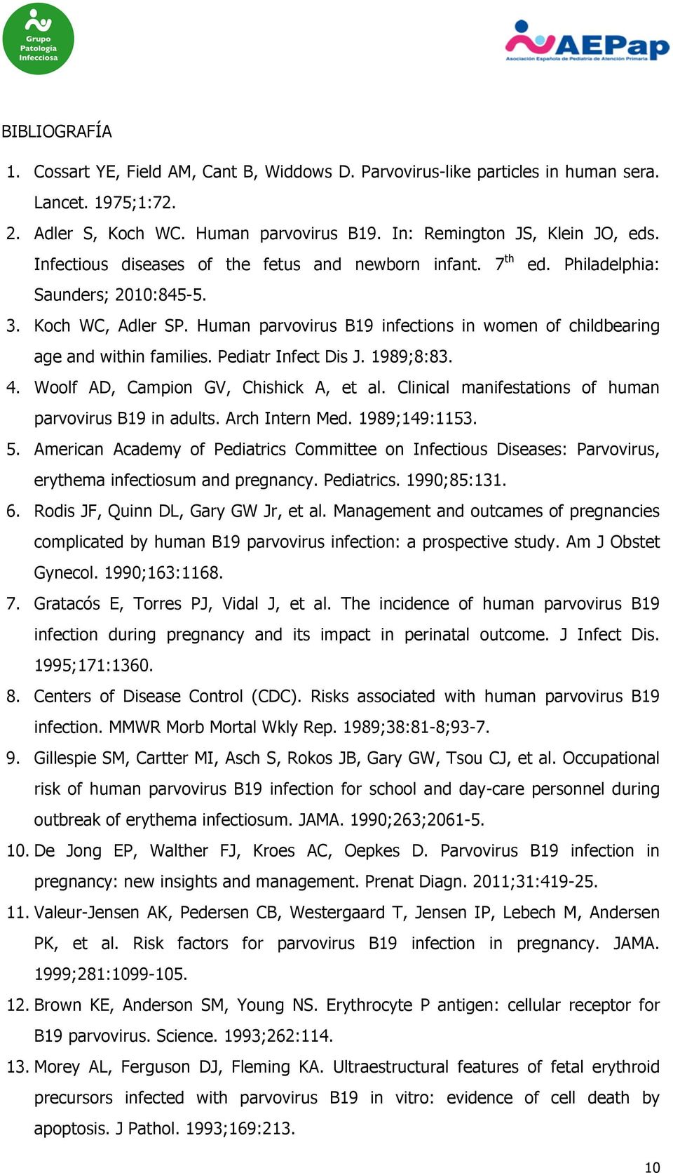 Human parvovirus B19 infections in women of childbearing age and within families. Pediatr Infect Dis J. 1989;8:83. 4. Woolf AD, Campion GV, Chishick A, et al.