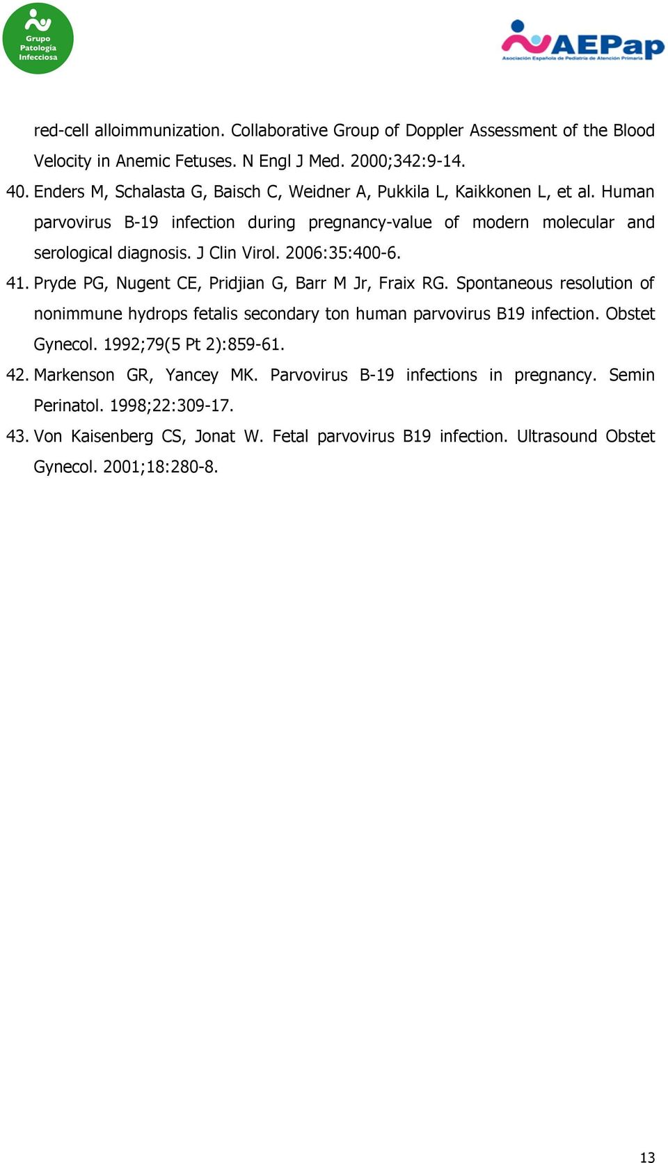 J Clin Virol. 2006:35:400-6. 41. Pryde PG, Nugent CE, Pridjian G, Barr M Jr, Fraix RG. Spontaneous resolution of nonimmune hydrops fetalis secondary ton human parvovirus B19 infection.