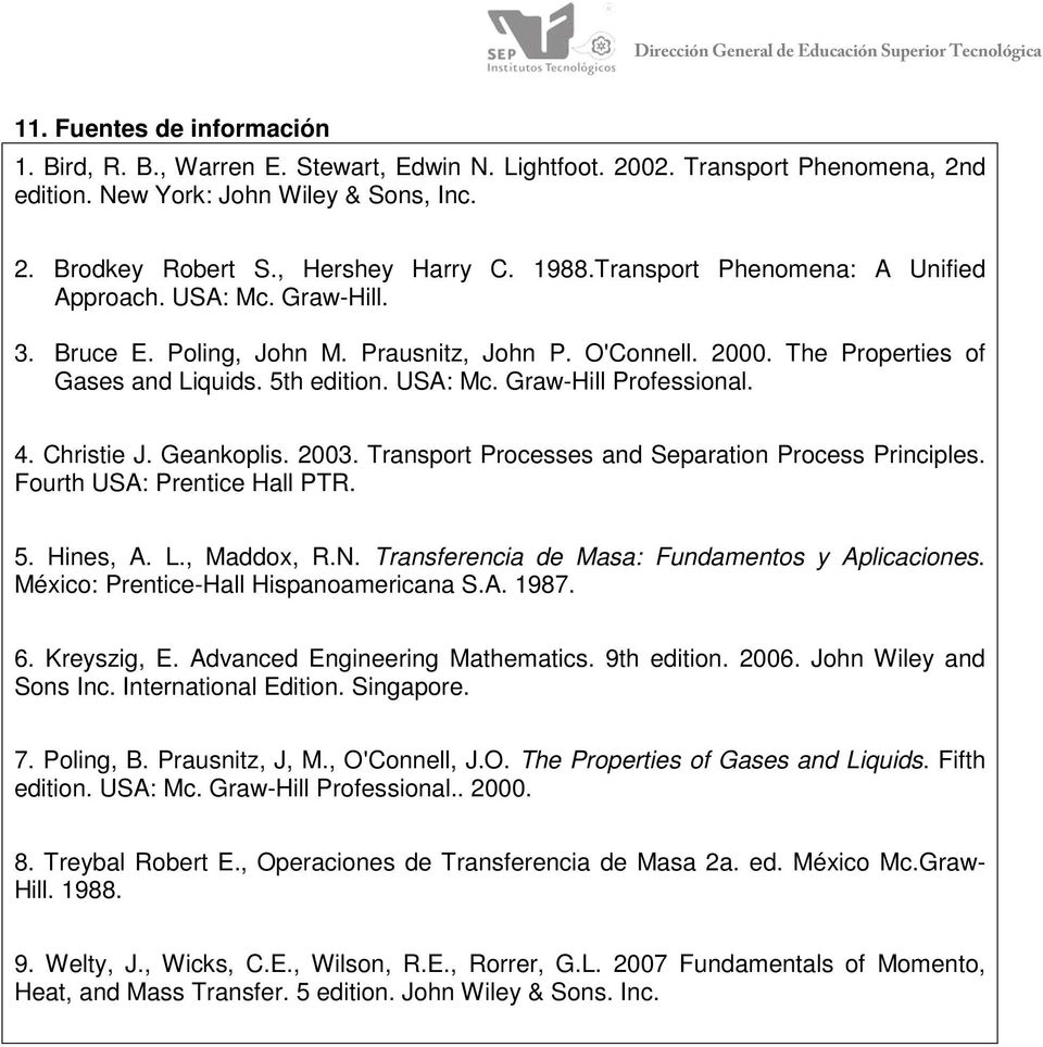 4. Christie J. Geankoplis. 2003. Transport Processes and Separation Process Principles. Fourth USA: Prentice Hall PTR. 5. Hines, A. L., Maddox, R.N. Transferencia de Masa: Fundamentos y Aplicaciones.