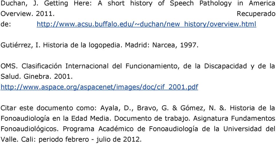 2001. http://www.aspace.org/aspacenet/images/doc/cif_2001.pdf Citar este documento como: Ayala, D., Bravo, G. & Gómez, N. &. Historia de la Fonoaudiología en la Edad Media.