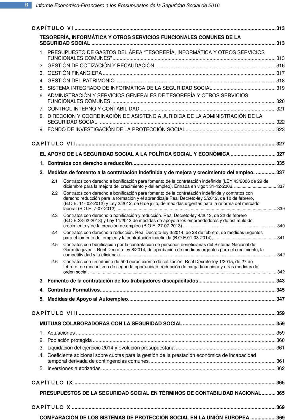 GESTIÓN DEL PATRIMONIO... 318 5. SISTEMA INTEGRADO DE INFORMÁTICA DE LA SEGURIDAD SOCIAL... 319 6. ADMINISTRACIÓN Y SERVICIOS GENERALES DE TESORERÍA Y OTROS SERVICIOS FUNCIONALES COMUNES... 320 7.
