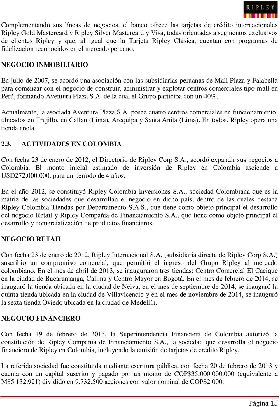 NEGOCIO INMOBILIARIO En julio de 2007, se acordó una asociación con las subsidiarias peruanas de Mall Plaza y Falabella para comenzar con el negocio de construir, administrar y explotar centros