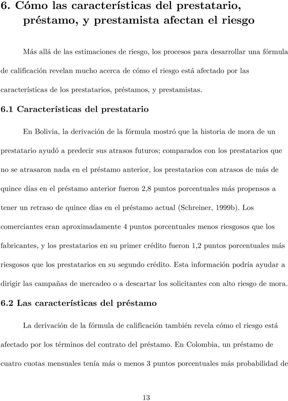 1 Características del prestatario En Bolivia, la derivación de la fórmula mostró que la historia de mora de un prestatario ayudó a predecir sus atrasos futuros; comparados con los prestatarios que no