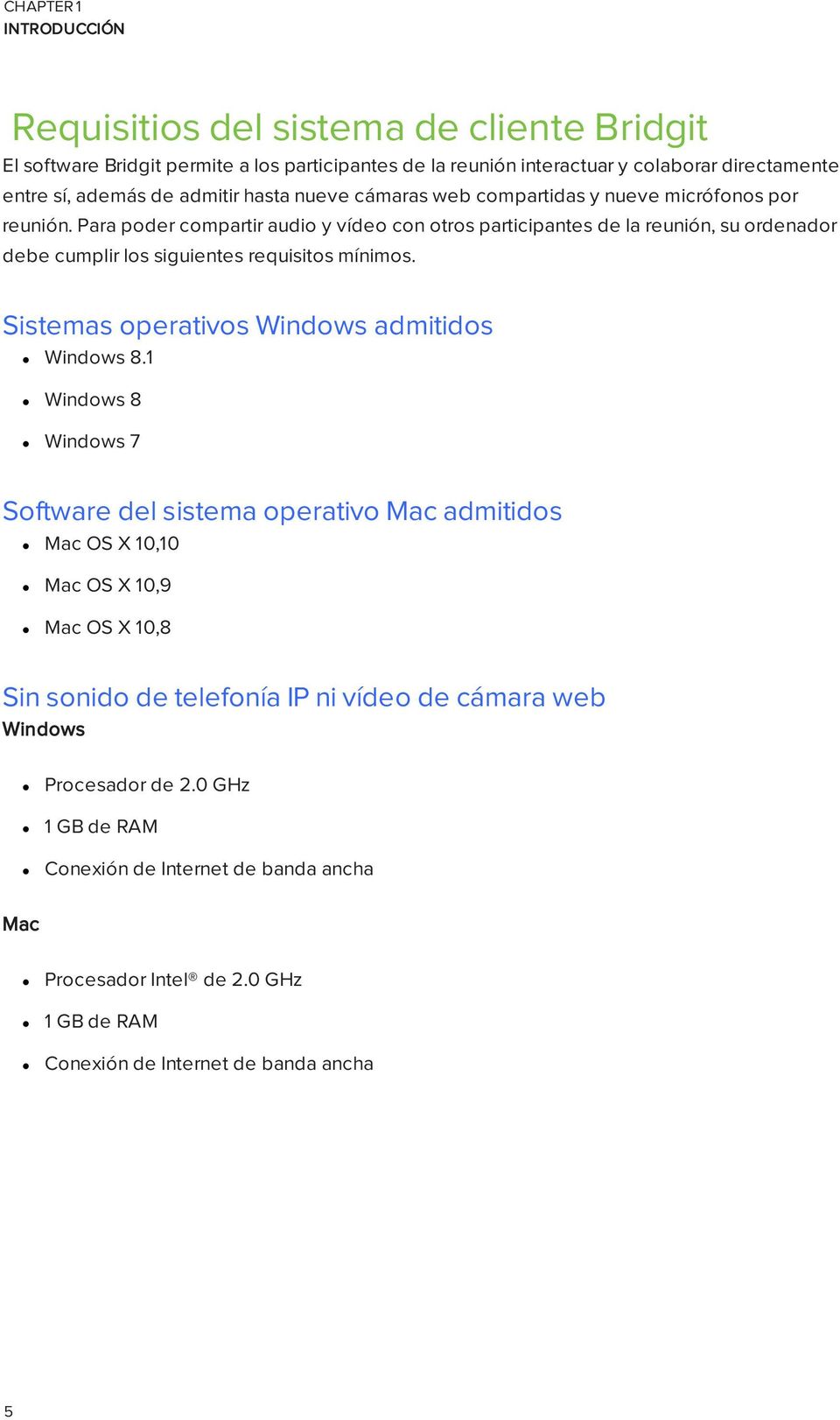 Para poder compartir audio y vídeo con otros participantes de la reunión, su ordenador debe cumplir los siguientes requisitos mínimos. Sistemas operativos Windows admitidos Windows 8.