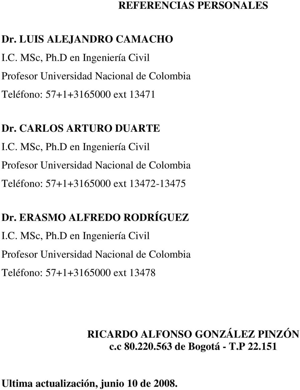 D en Ingeniería Civil Profesor Universidad Nacional de Colombia Teléfono: 57+1+3165000 ext 13472-13475 Dr. ERASMO ALFREDO RODRÍGUEZ I.C. MSc, Ph.