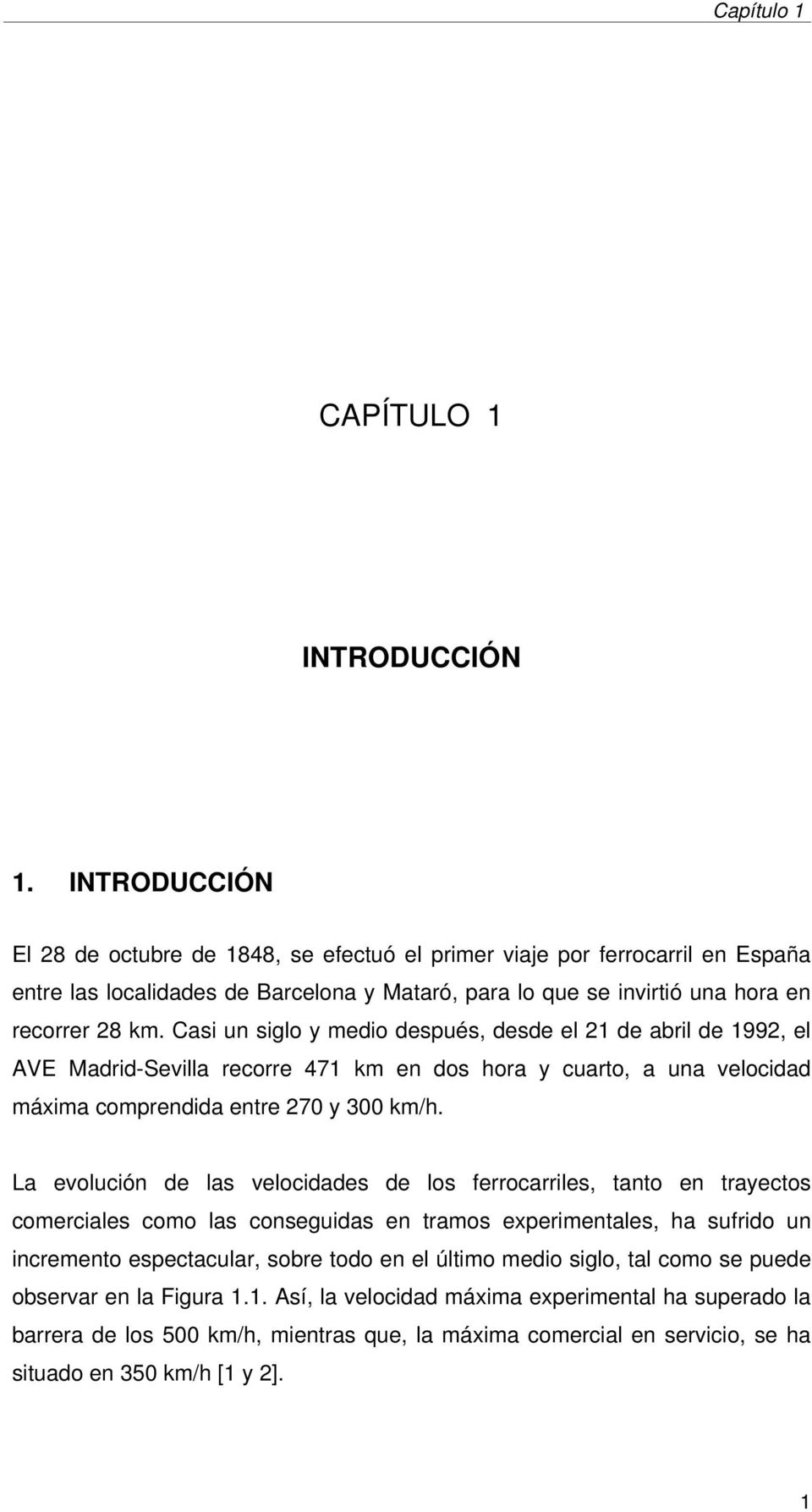Casi un siglo y medio después, desde el 21 de abril de 1992, el AVE Madrid-Sevilla recorre 471 km en dos hora y cuarto, a una velocidad máxima comprendida entre 270 y 300 km/h.