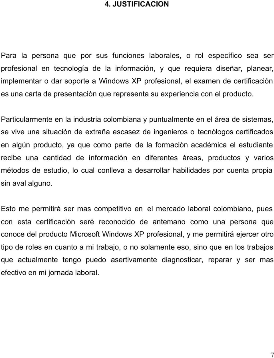 Particularmente en la industria colombiana y puntualmente en el área de sistemas, se vive una situación de extraña escasez de ingenieros o tecnólogos certificados en algún producto, ya que como parte