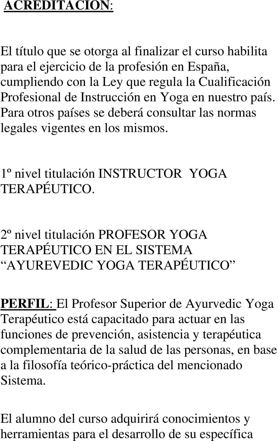 2º nivel titulación PROFESOR YOGA TERAPÉUTICO EN EL SISTEMA AYUREVEDIC YOGA TERAPÉUTICO PERFIL: El Profesor Superior de Ayurvedic Yoga Terapéutico está capacitado para actuar en las funciones de