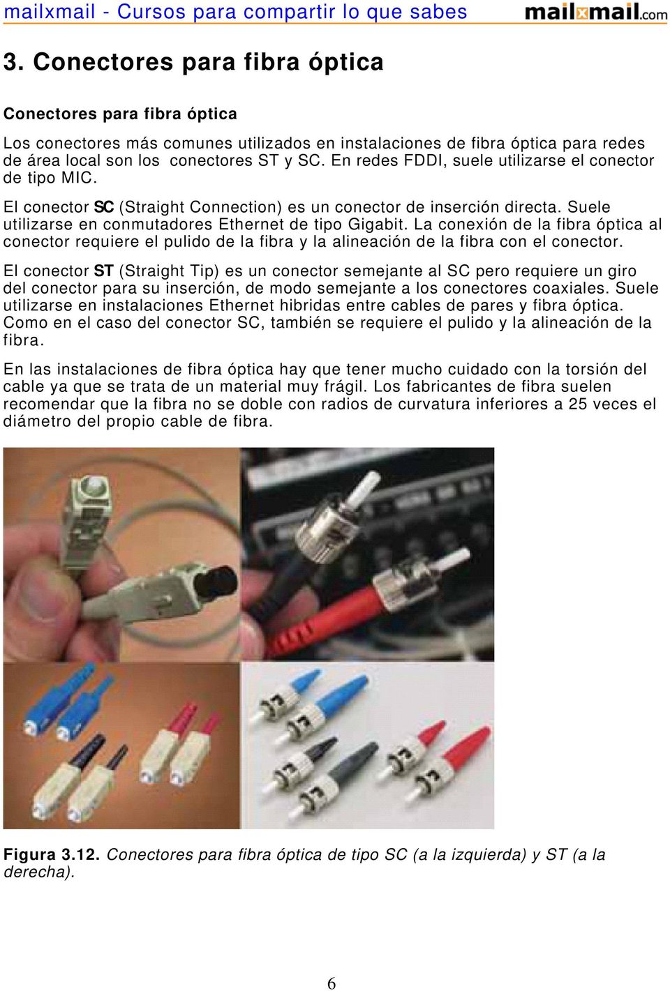 La conexión de la fibra óptica al conector requiere el pulido de la fibra y la alineación de la fibra con el conector.