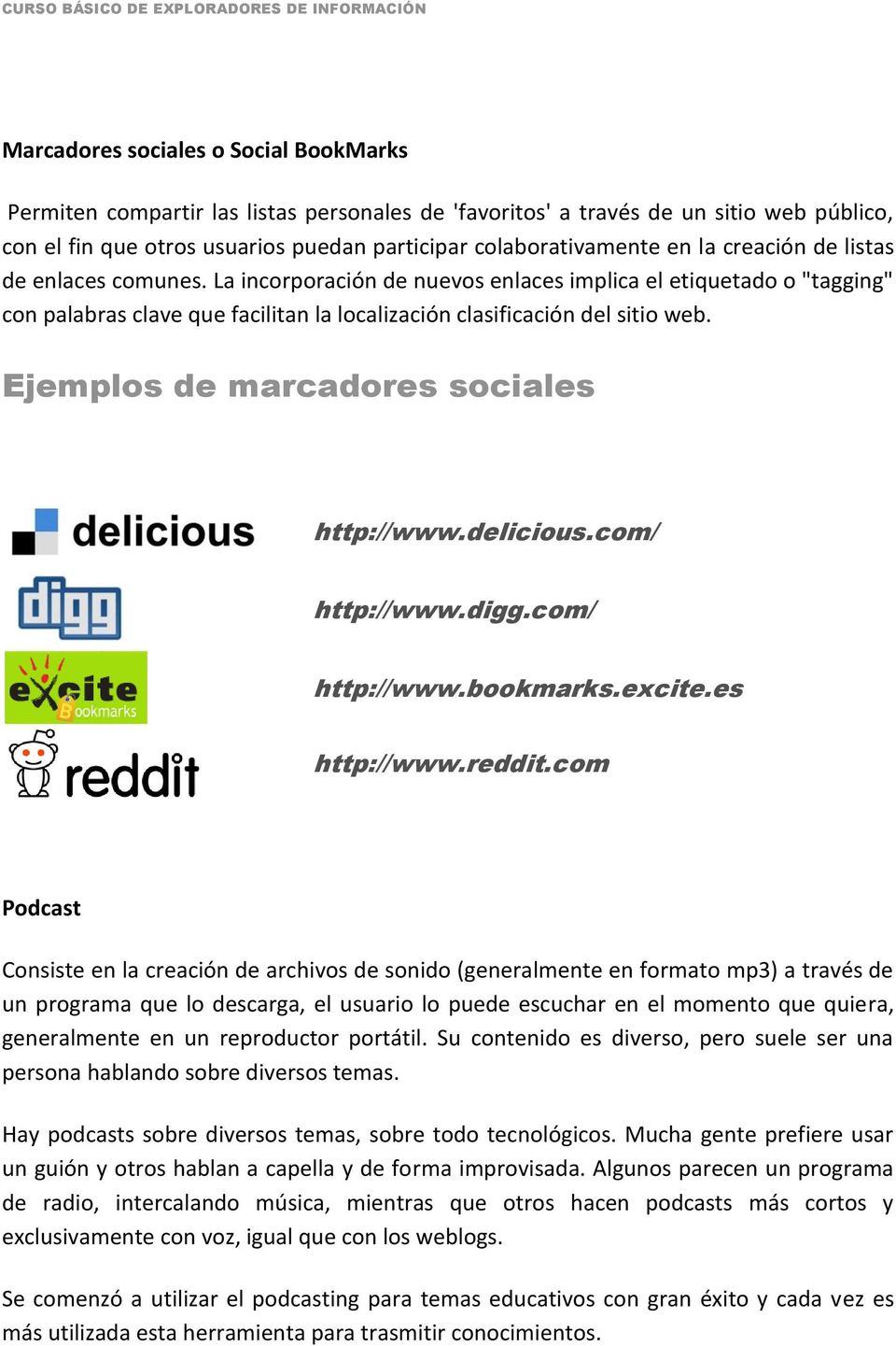 Ejemplos de marcadores sociales http://www.delicious.com/ http://www.digg.com/ http://www.bookmarks.excite.es http://www.reddit.