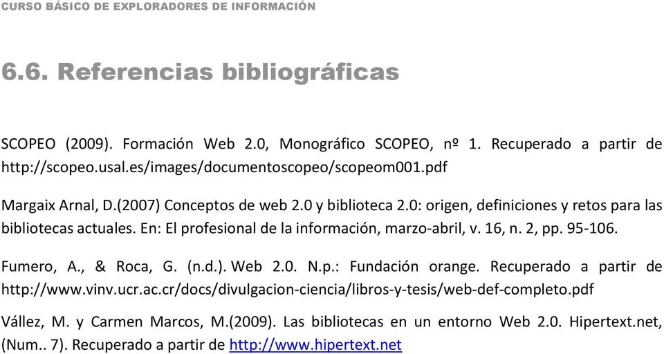 En: El profesional de la información, marzo-abril, v. 16, n. 2, pp. 95-106. Fumero, A., & Roca, G. (n.d.). Web 2.0. N.p.: Fundación orange. Recuperado a partir de http://www.