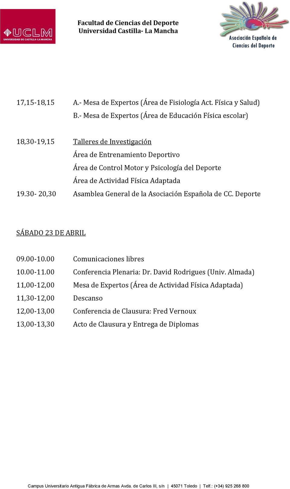 Psicología del Deporte 19.30-20,30 Asamblea General de la Asociación Española de CC. Deporte SÁBADO 23 DE ABRIL 09.00-10.