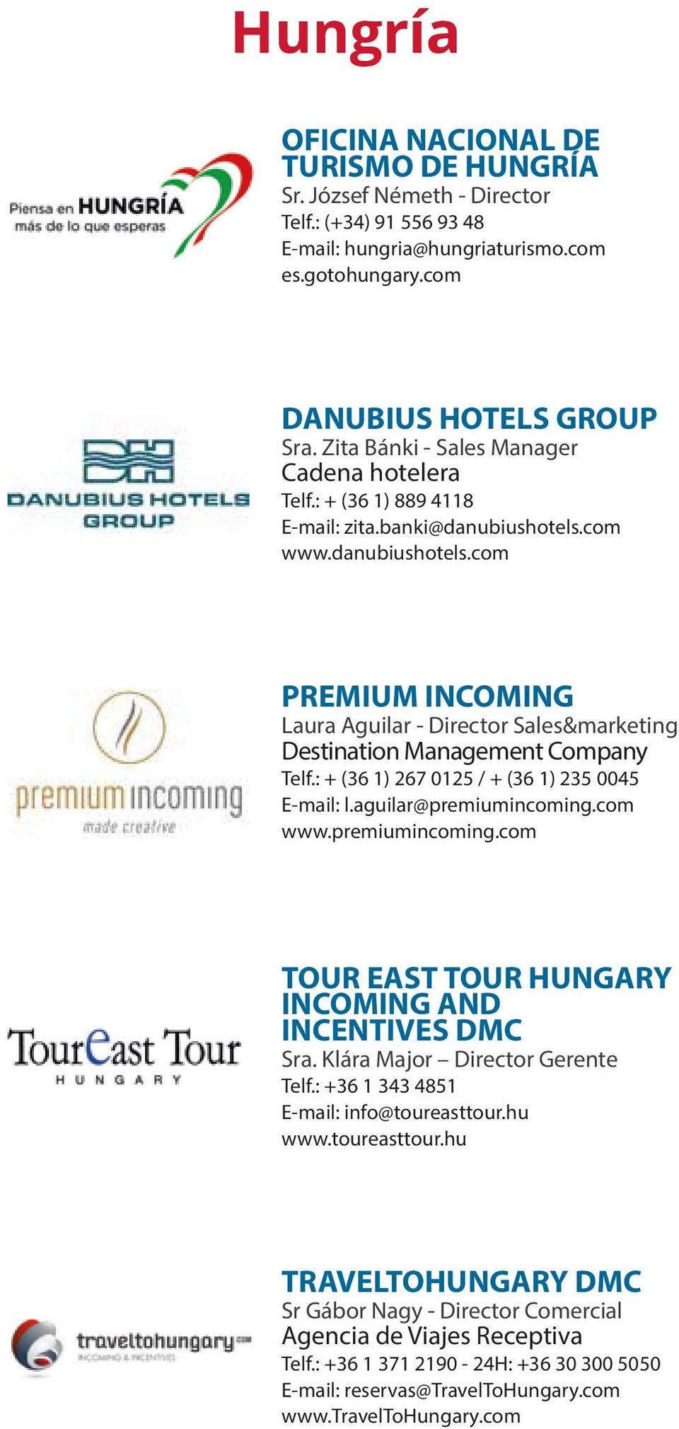 : + (36 1) 267 0125 / + (36 1) 235 0045 E-mail: l.aguilar@premiumincoming.com www.premiumincoming.com TOUR EAST TOUR HUNGARY INCOMING AND INCENTIVES DMC Sra. Klára Major Director Gerente Telf.