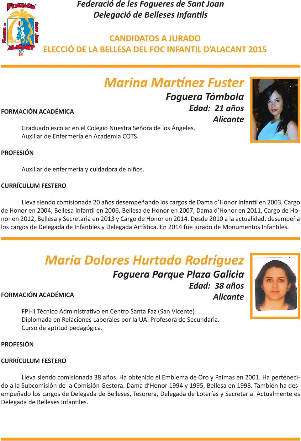 Marina Martínez Fuster Foguera Tómbola Edad: 21 años Lleva siendo comisionada 20 años desempeñando los cargos de Dama d Honor Infantil en 2003, Cargo de Honor en 2004, Bellesa Infantil en 2006,