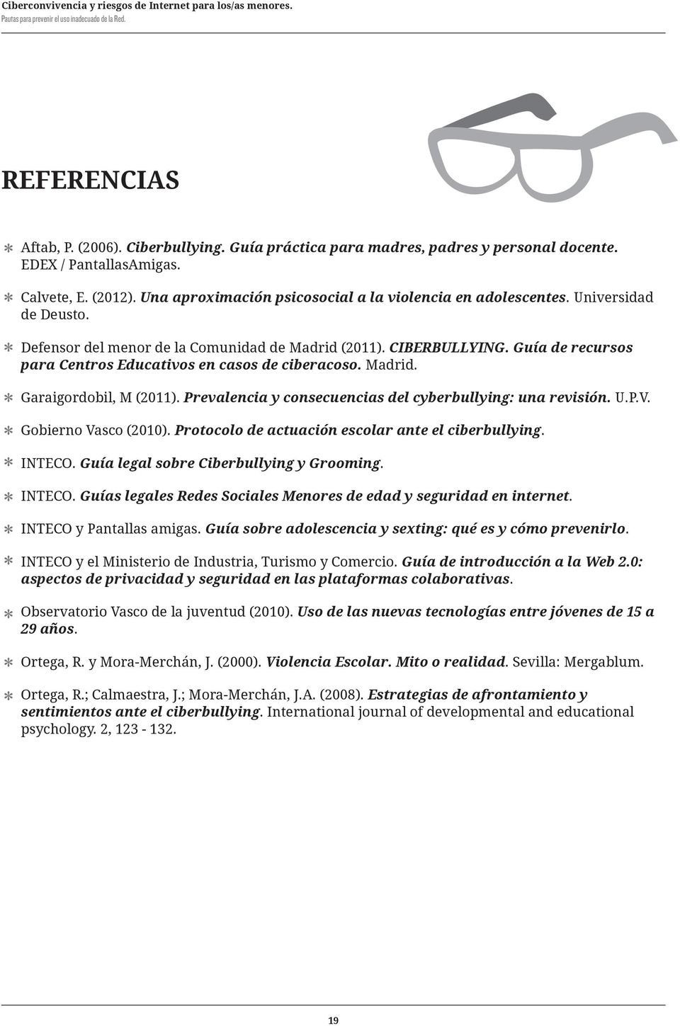 Guía de recursos para Centros Educativos en casos de ciberacoso. Madrid. Garaigordobil, M (2011). Prevalencia y consecuencias del cyberbullying: una revisión. U.P.V. Gobierno Vasco (2010).