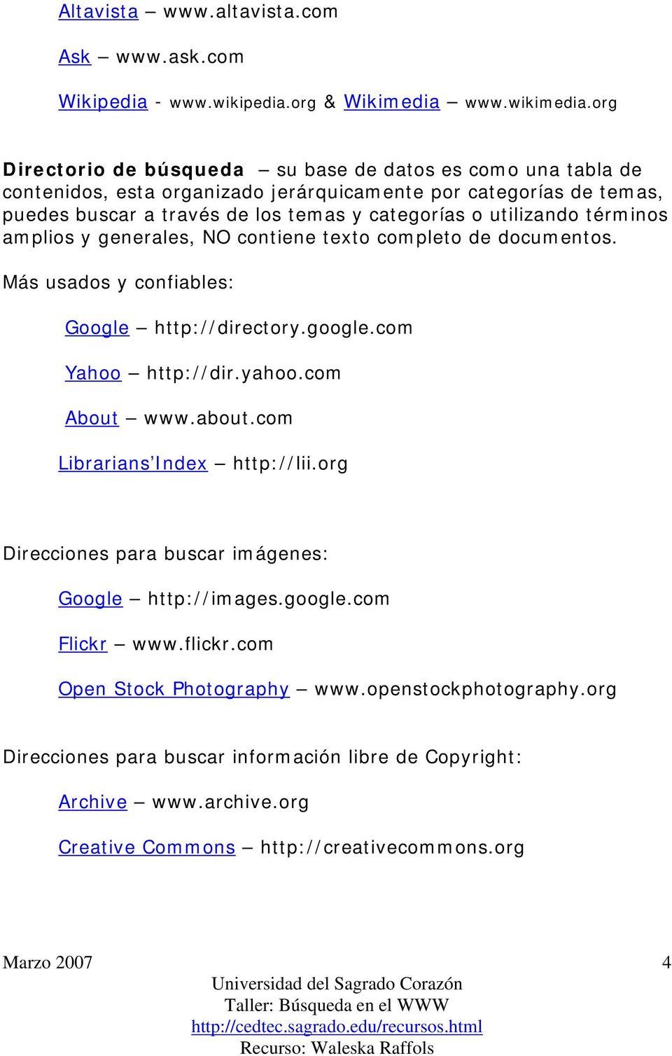 utilizando términos amplios y generales, NO contiene texto completo de documentos. Más usados y confiables: Google http://directory.google.com Yahoo http://dir.yahoo.com About www.about.