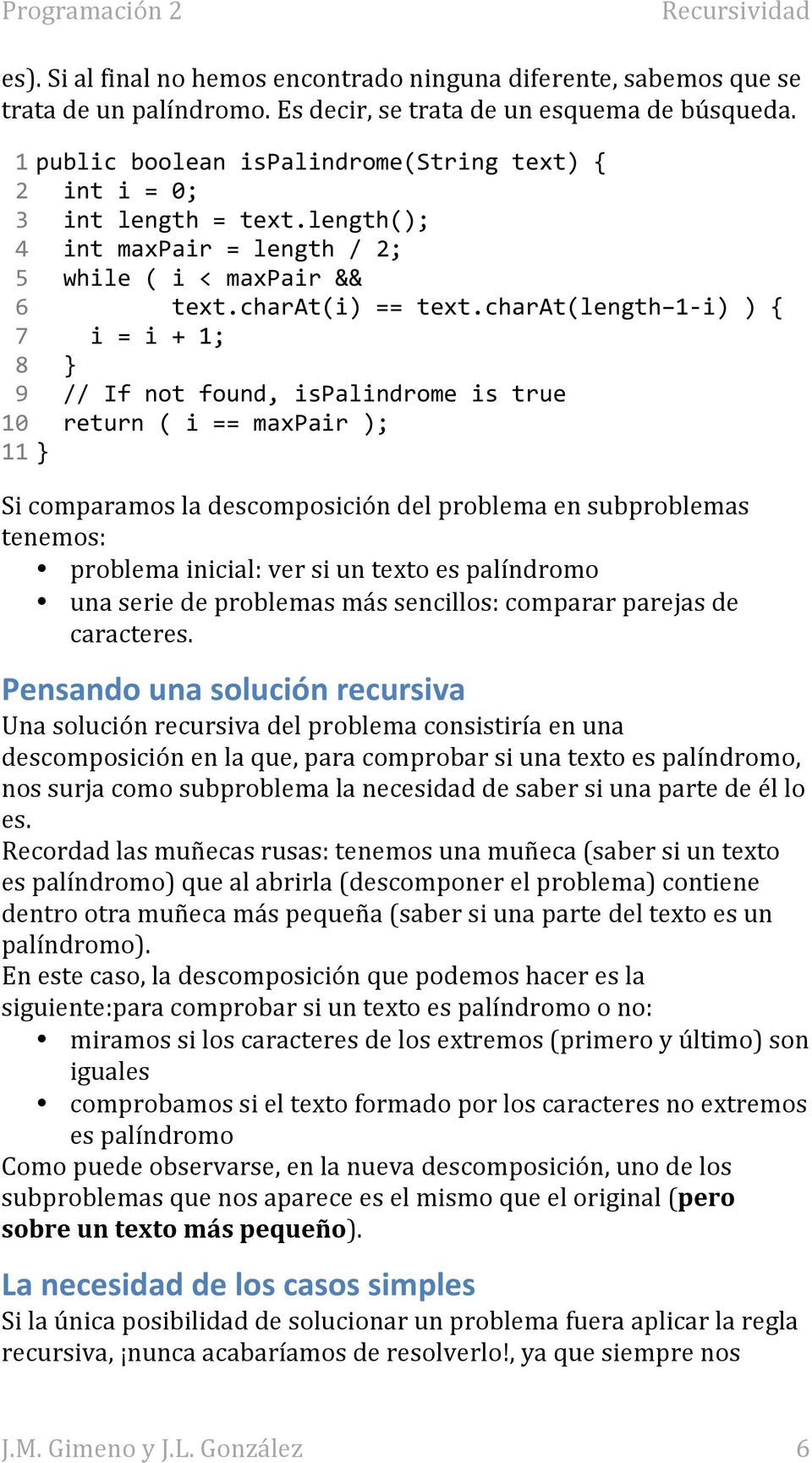 charat(length 1- i) ) { 7 i = i + 1; 8 } 9 // If not found, ispalindrome is true 10 return ( i == maxpair ); 11 } Si comparamos la descomposición del problema en subproblemas tenemos: problema