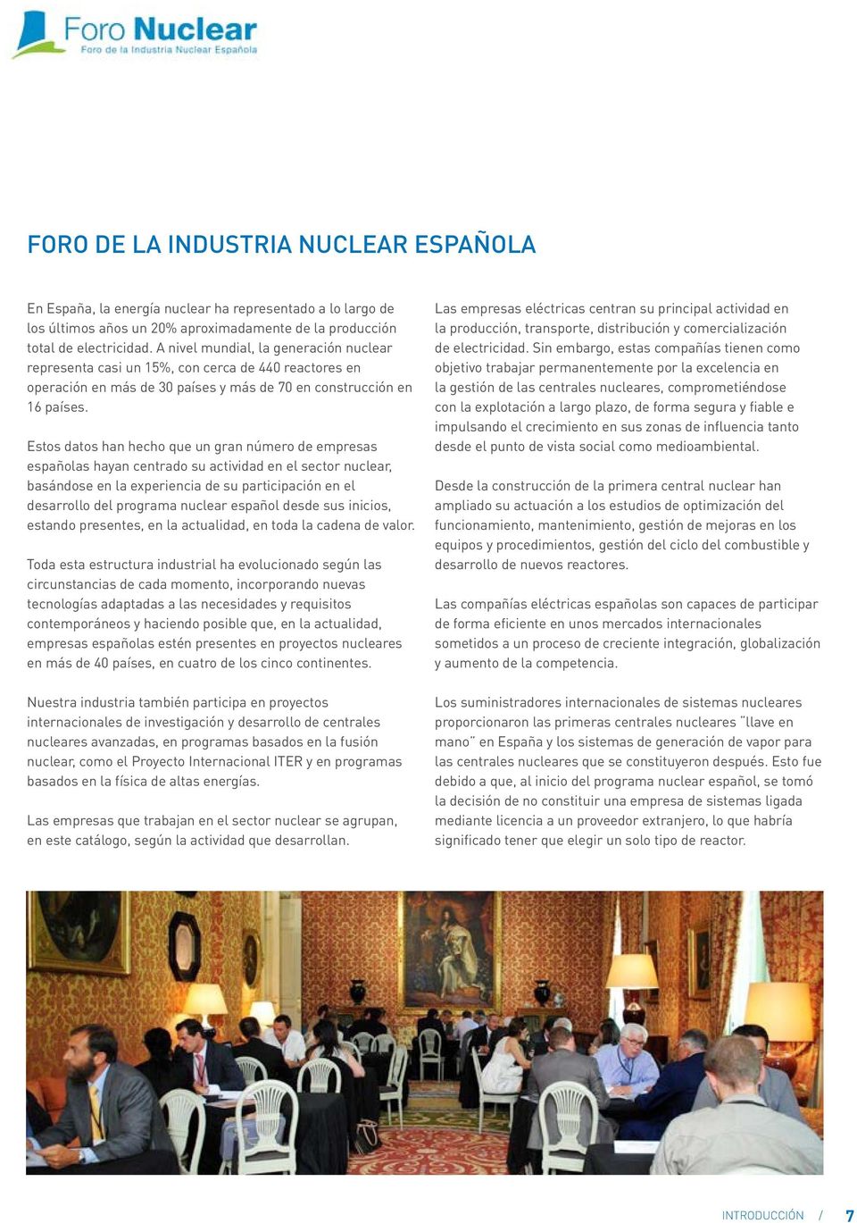 Estos datos han hecho que un gran número de empresas españolas hayan centrado su actividad en el sector nuclear, basándose en la experiencia de su participación en el desarrollo del programa nuclear