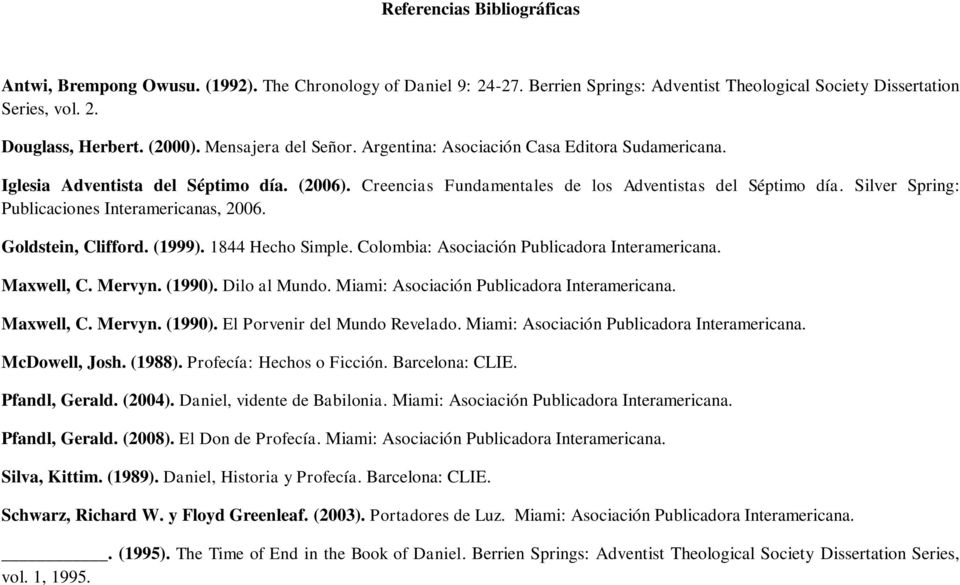 Silver Spring: Publicaciones Interamericanas, 2006. Goldstein, Clifford. (1999). 1844 Hecho Simple. Colombia: Asociación Publicadora Interamericana. Maxwell, C. Mervyn. (1990). Dilo al Mundo.