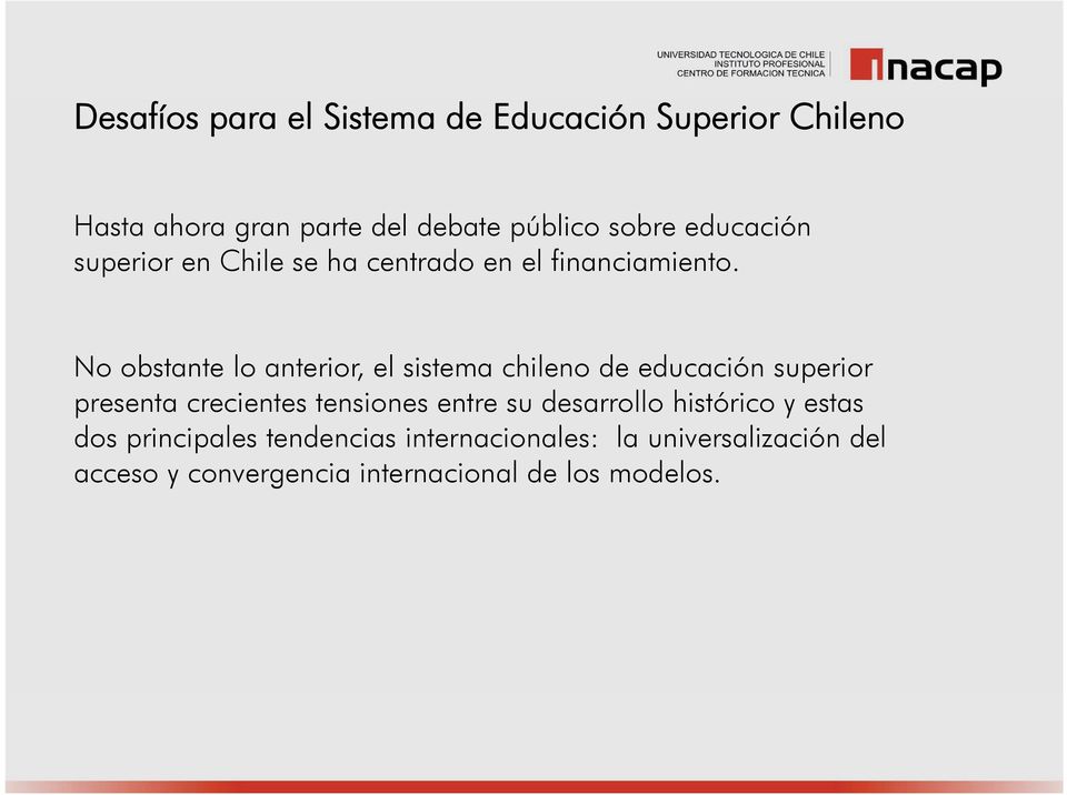 No obstante lo anterior, el sistema chileno de educación superior presenta crecientes tensiones entre su