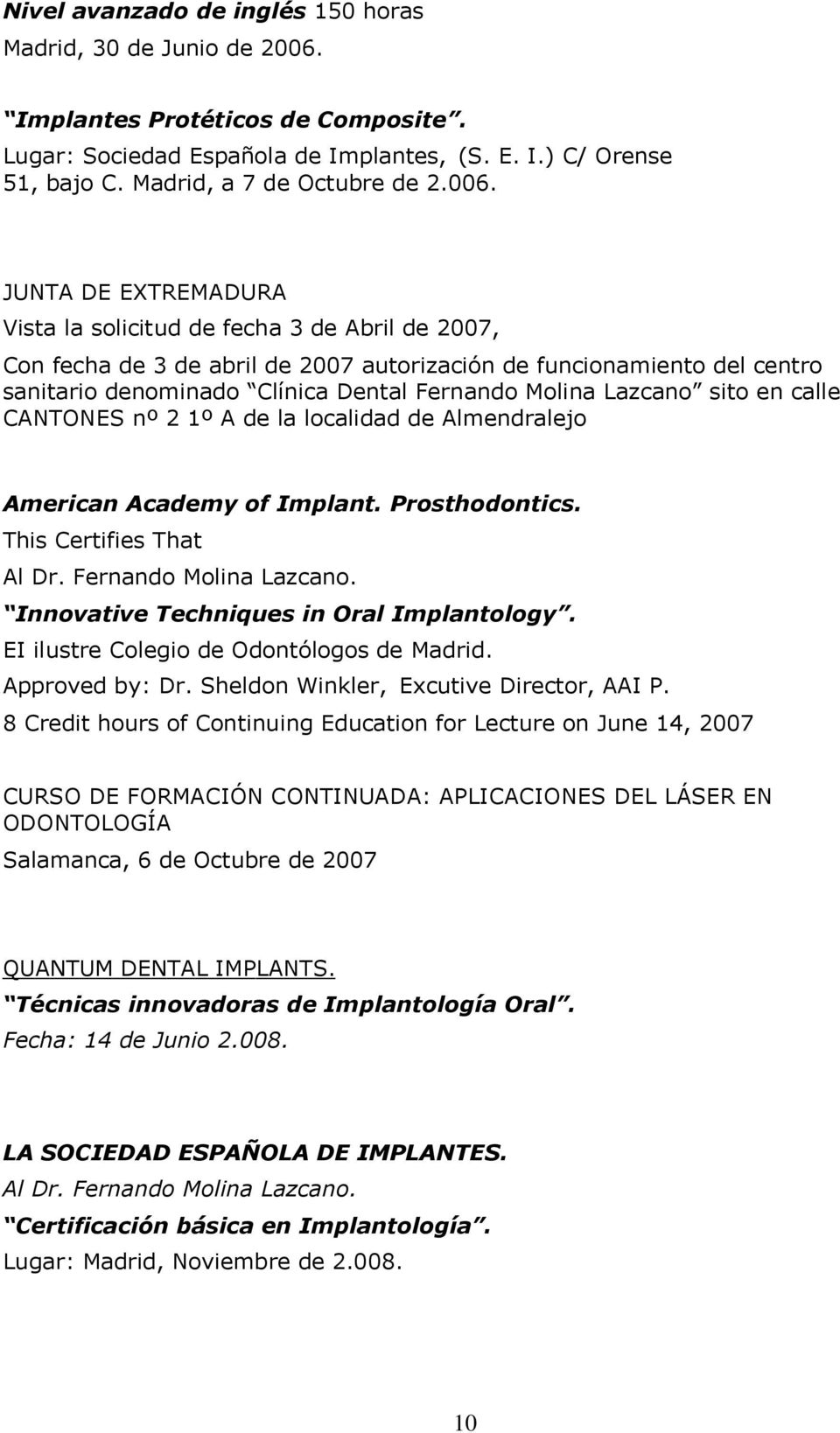 Lazcano sito en calle CANTONES nº 2 1º A de la localidad de Almendralejo American Academy of Implant. Prosthodontics. This Certifies That Al Dr. Fernando Molina Lazcano.